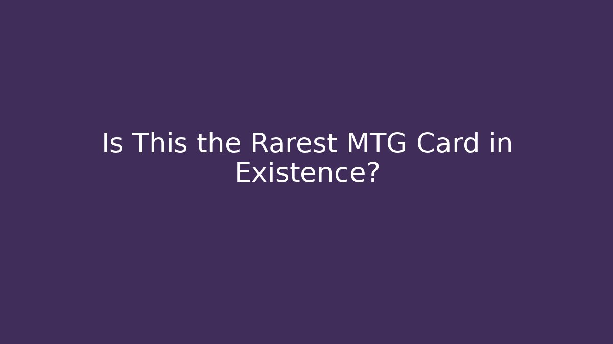 Is This the Rarest MTG Card in Existence?