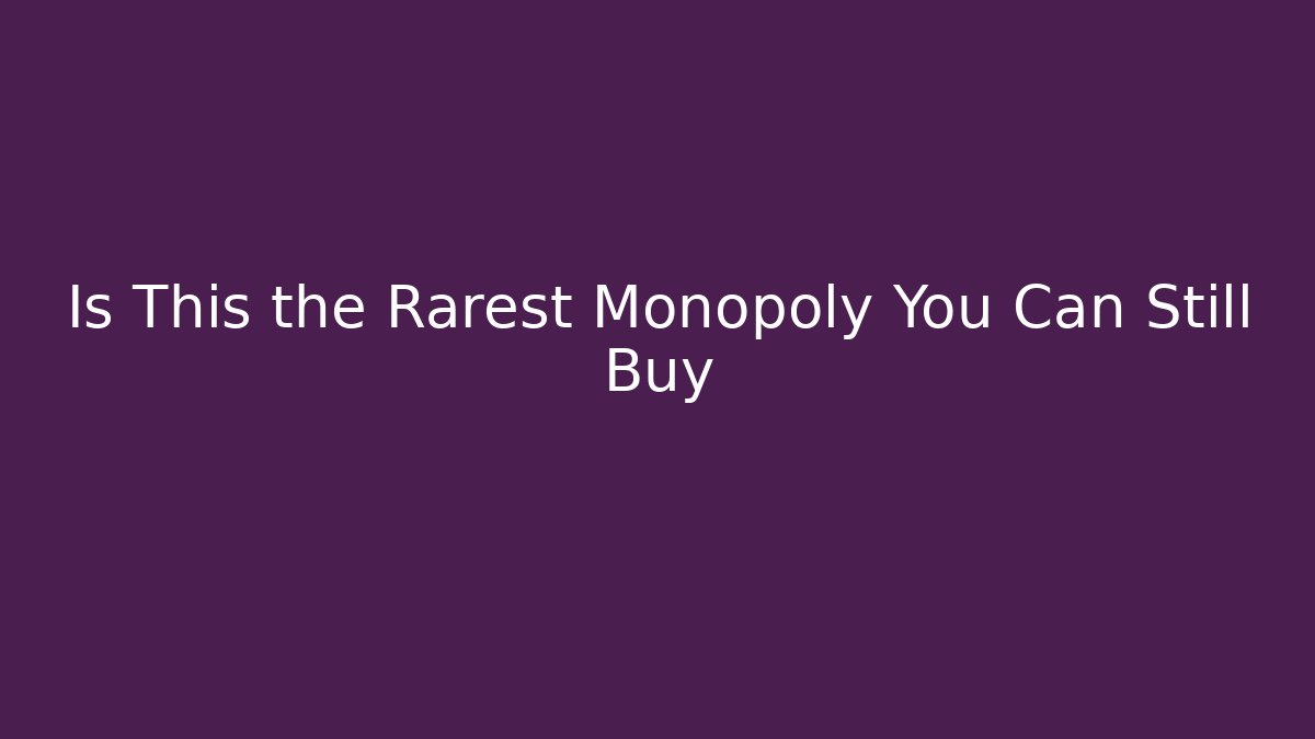 Is This the Rarest Monopoly You Can Still Buy