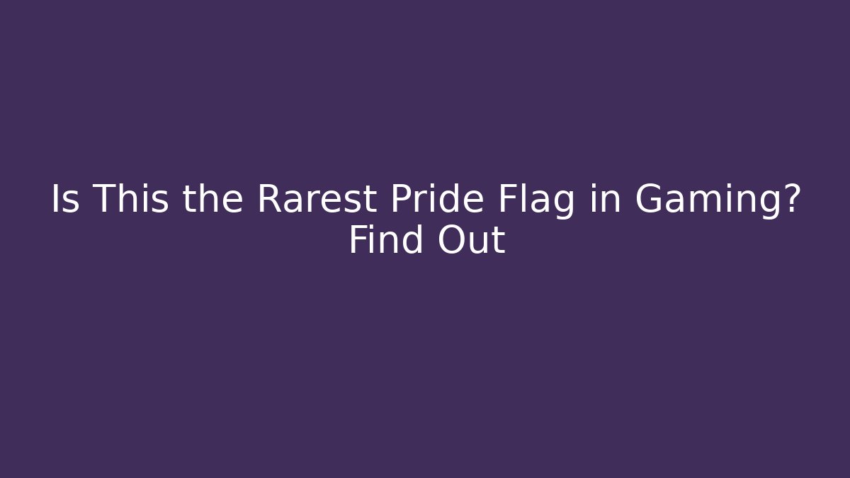 Is This the Rarest Pride Flag in Gaming? Find Out