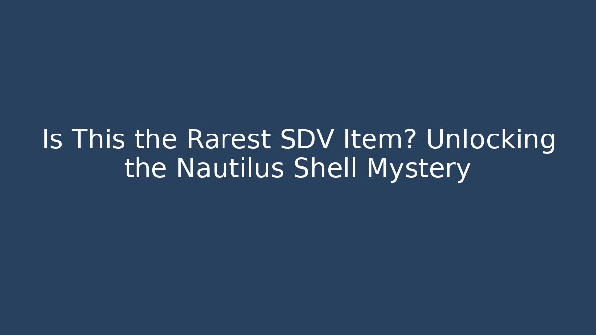 Is This the Rarest SDV Item? Unlocking the Nautilus Shell Mystery