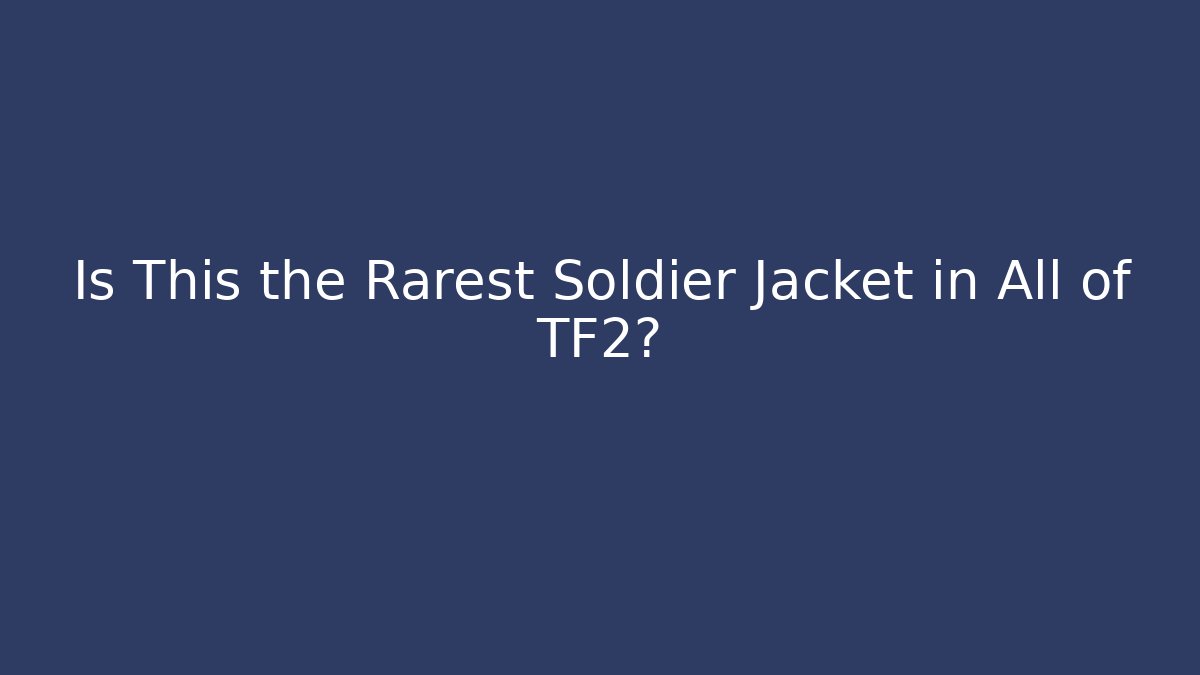 Is This the Rarest Soldier Jacket in All of TF2? - Vintage E-Juice