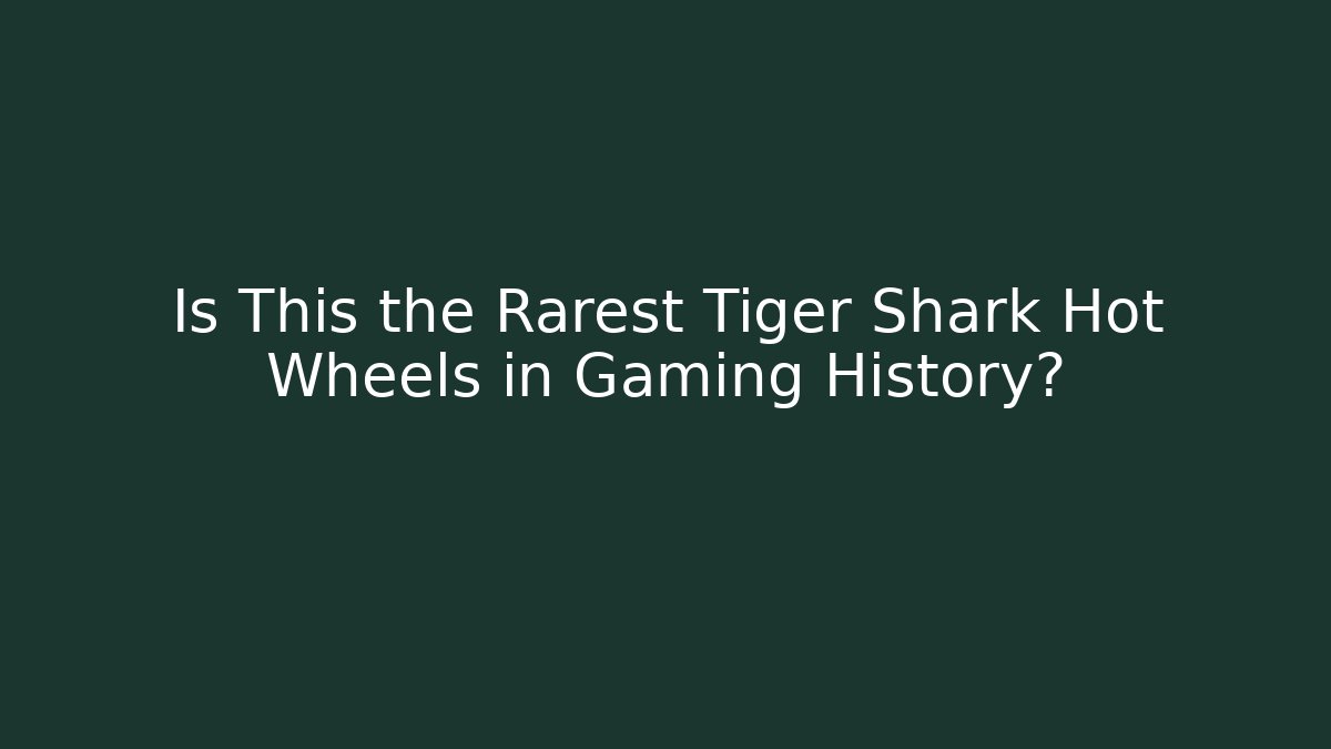 Is This the Rarest Tiger Shark Hot Wheels in Gaming History?