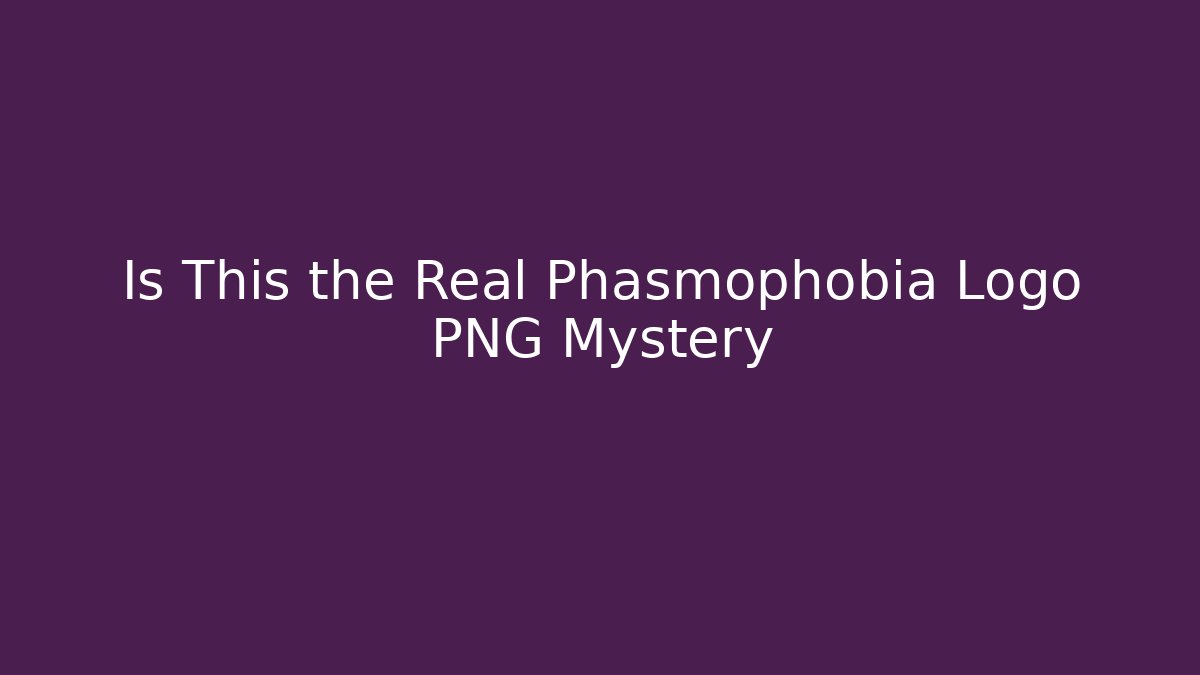 Is This the Real Phasmophobia Logo PNG Mystery