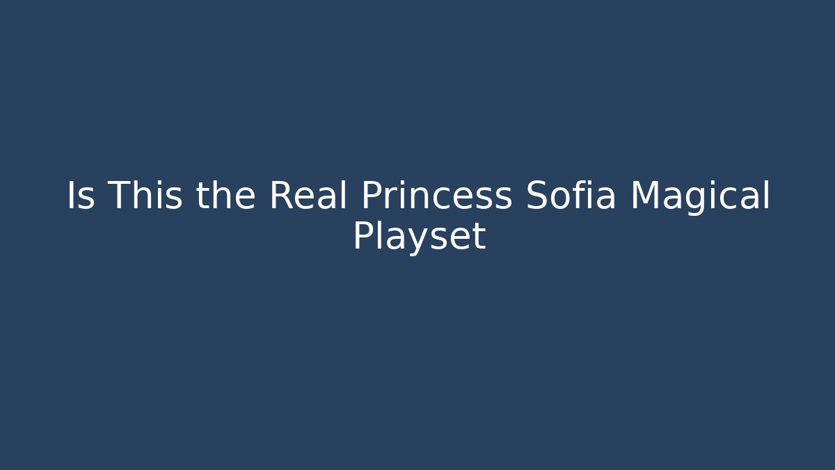 Is This the Real Princess Sofia Magical Playset