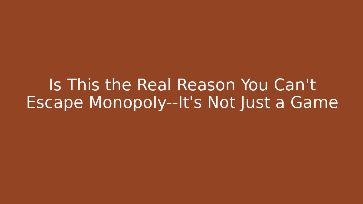 Is This the Real Reason You Can’t Escape Monopoly—It’s Not Just a Game