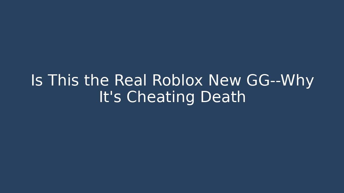 Is This the Real Roblox New GG—Why It’s Cheating Death