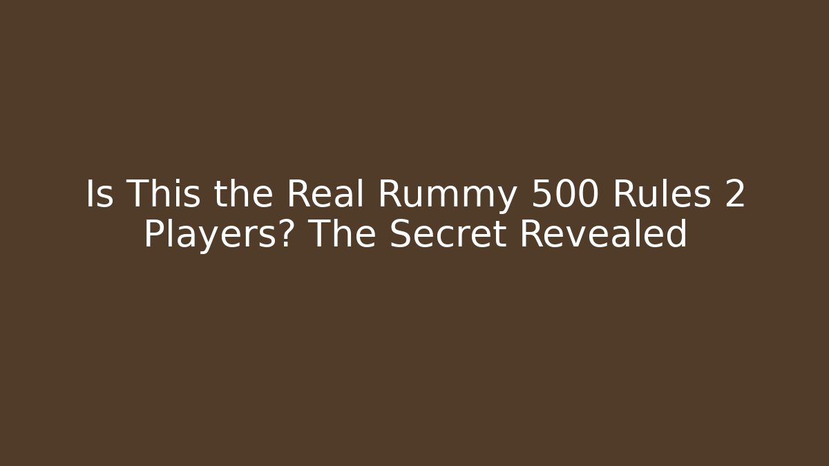 Is This the Real Rummy 500 Rules 2 Players? The Secret Revealed