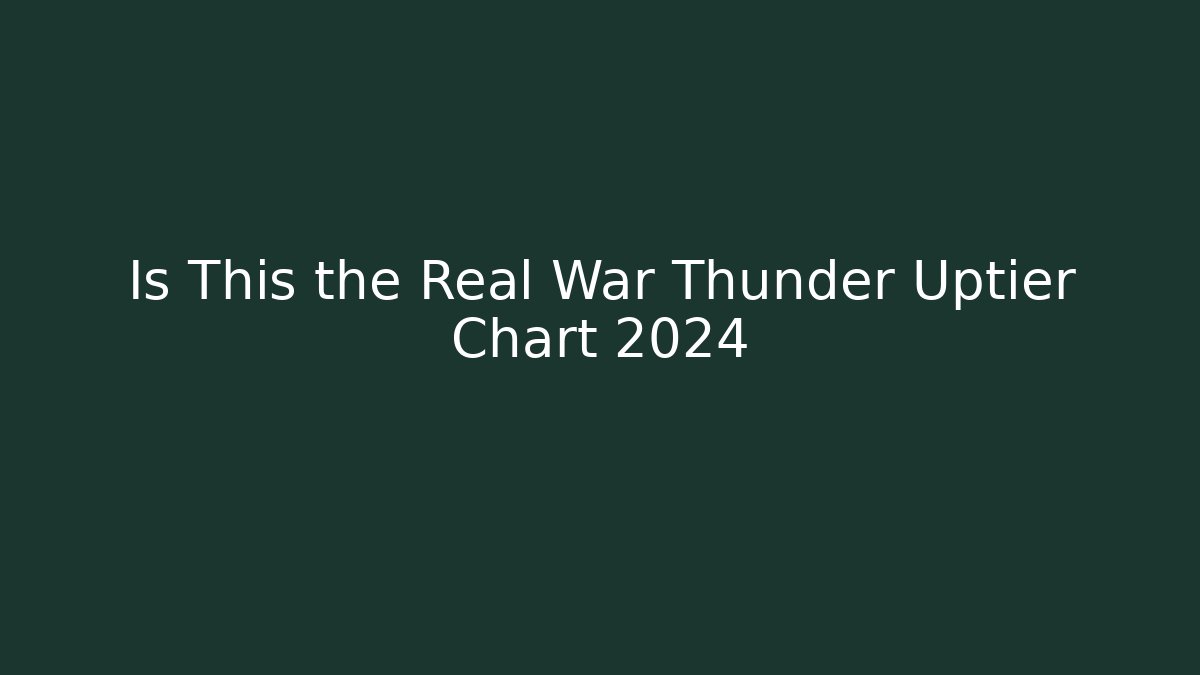 Is This the Real War Thunder Uptier Chart 2024