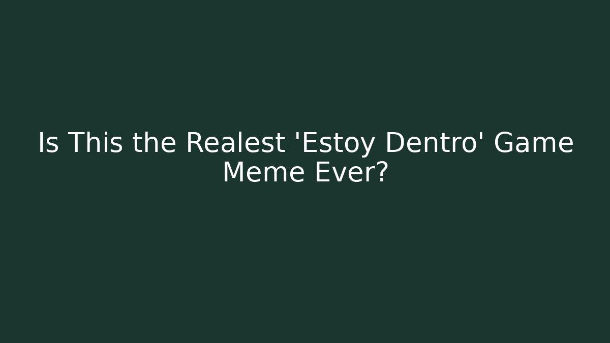 Is This the Realest 'Estoy Dentro' Game Meme Ever?