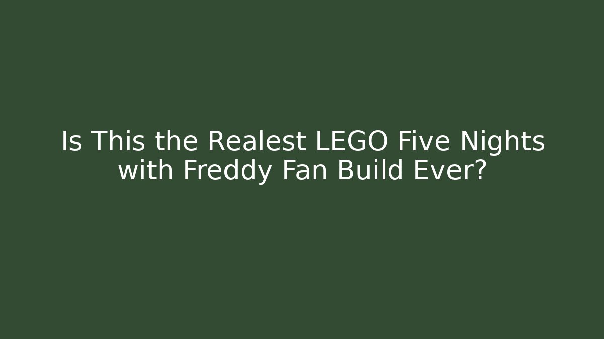 Is This the Realest LEGO Five Nights with Freddy Fan Build Ever?