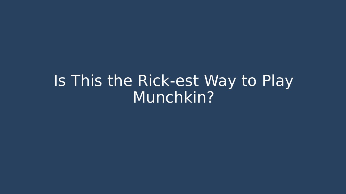 Is This the Rick-est Way to Play Munchkin?