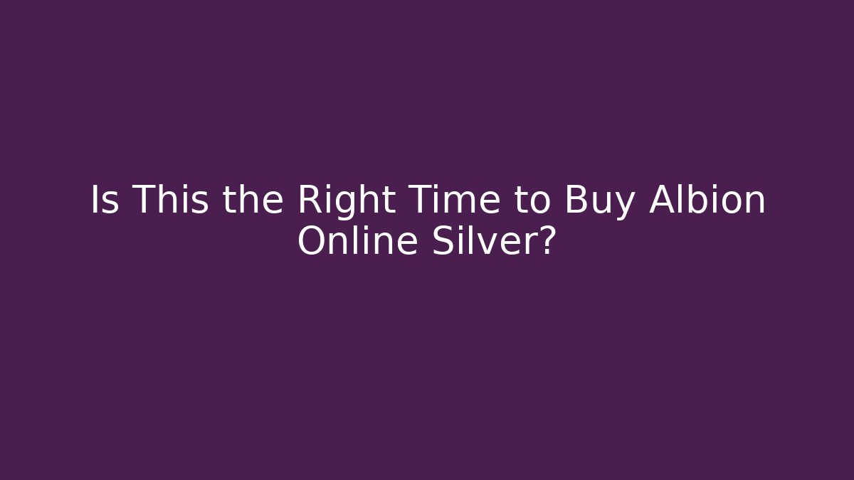 Is This the Right Time to Buy Albion Online Silver?