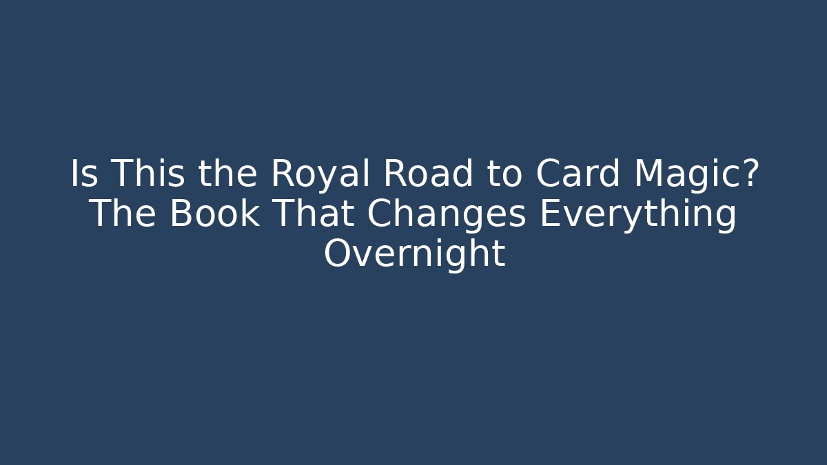 Is This the Royal Road to Card Magic? The Book That Changes Everything Overnight