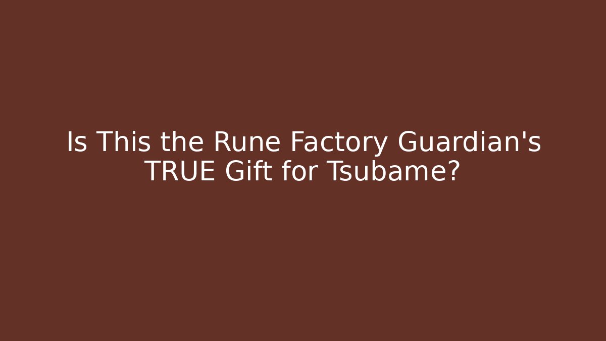 Is This the Rune Factory Guardian's TRUE Gift for Tsubame?