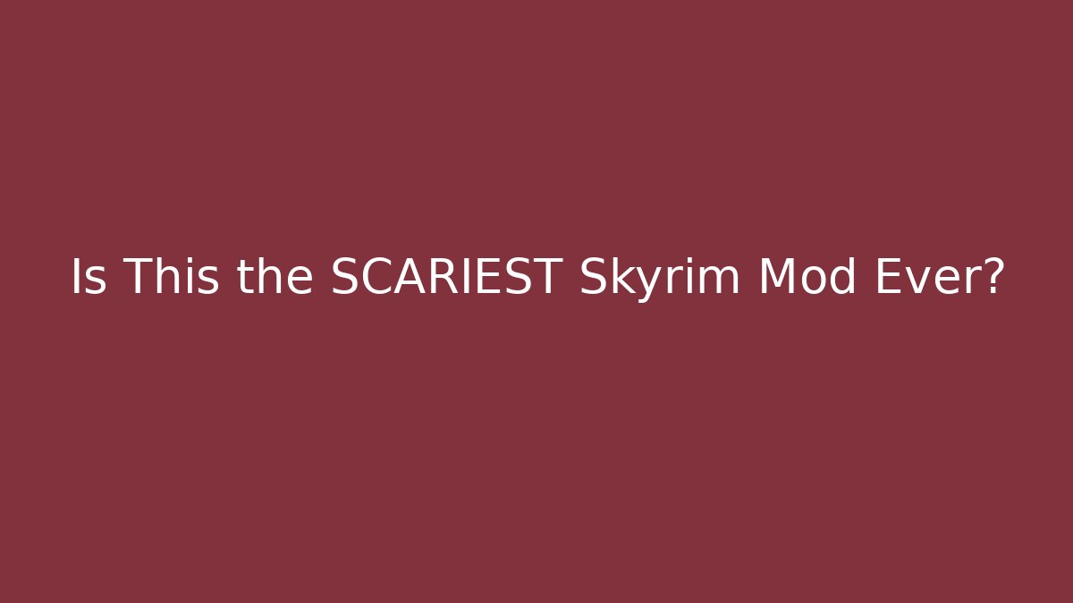 Is This the SCARIEST Skyrim Mod Ever?
