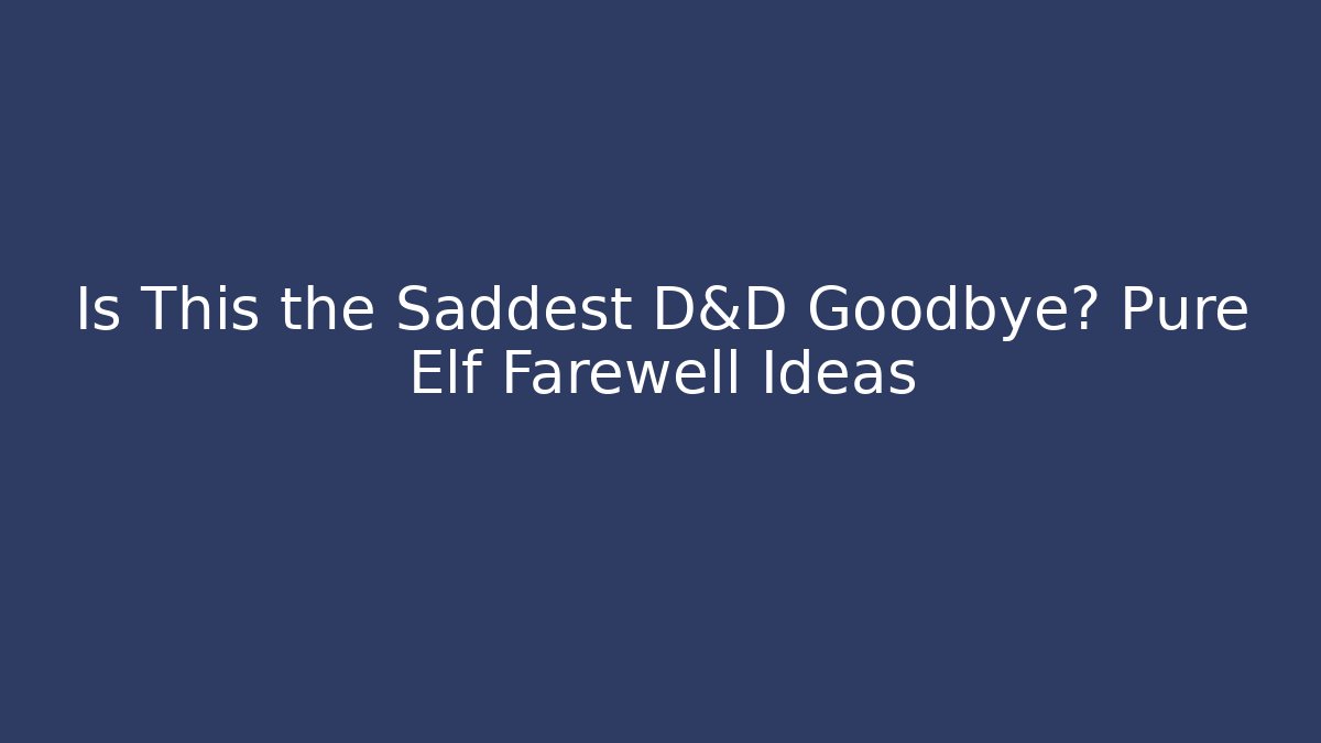 Is This the Saddest D&D Goodbye? Pure Elf Farewell Ideas - Vintage E-Juice