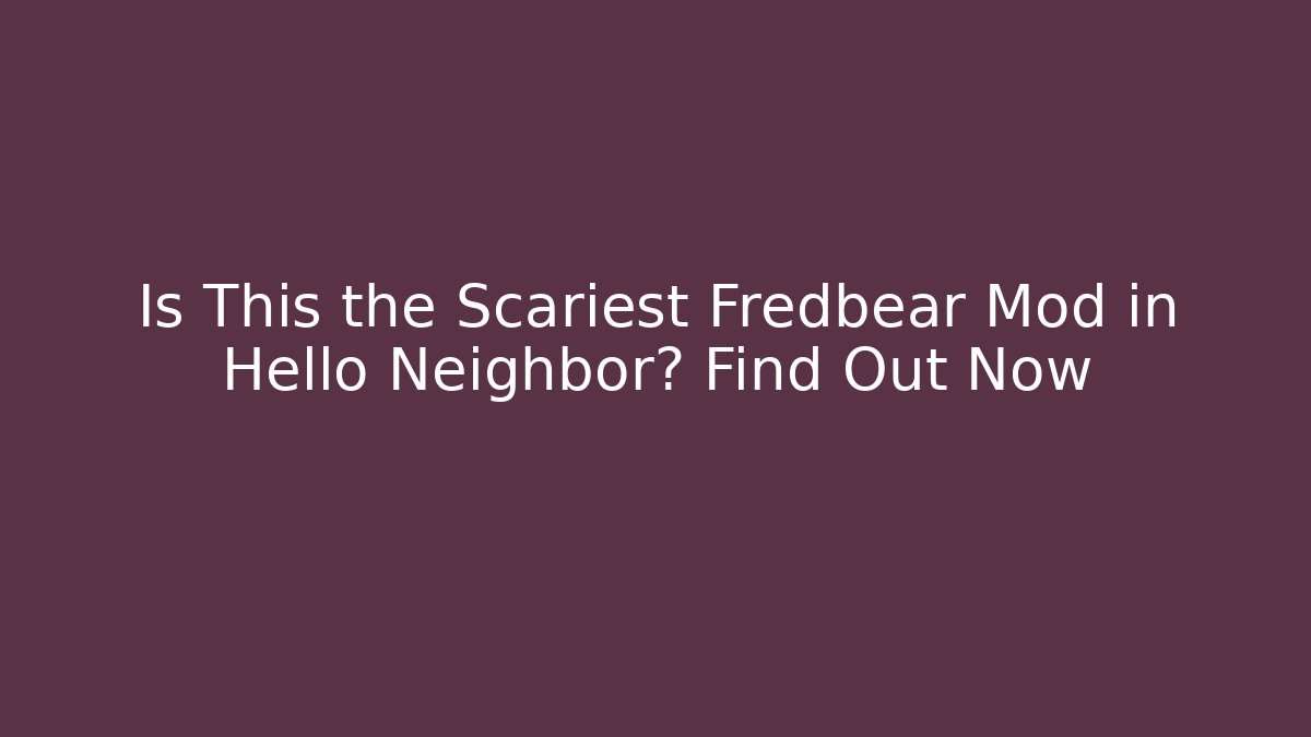 Is This the Scariest Fredbear Mod in Hello Neighbor? Find Out Now
