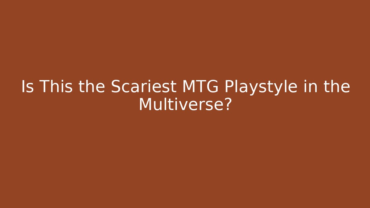Is This the Scariest MTG Playstyle in the Multiverse?