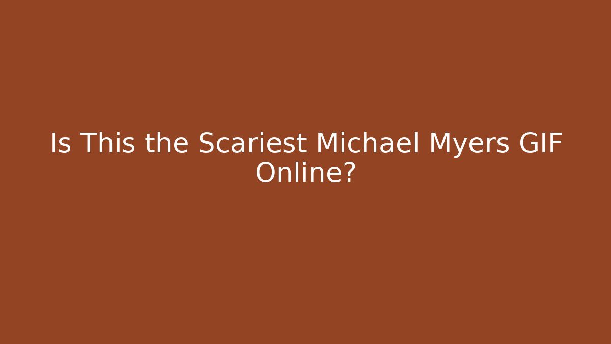 Is This the Scariest Michael Myers GIF Online?