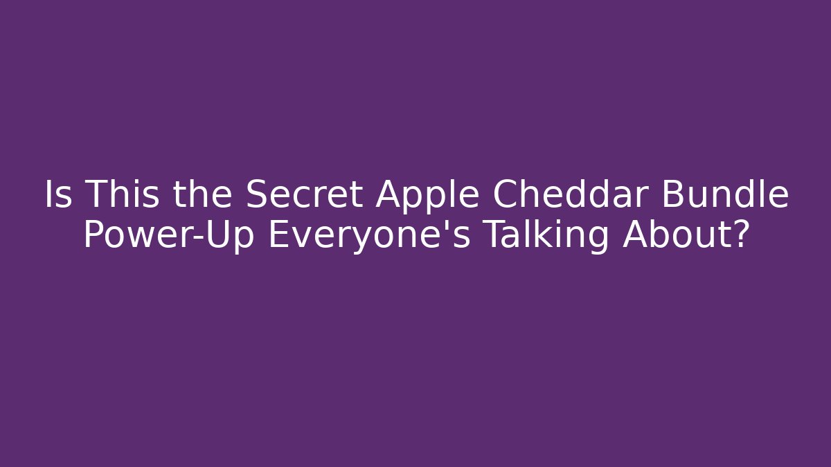 Is This the Secret Apple Cheddar Bundle Power-Up Everyone’s Talking About?