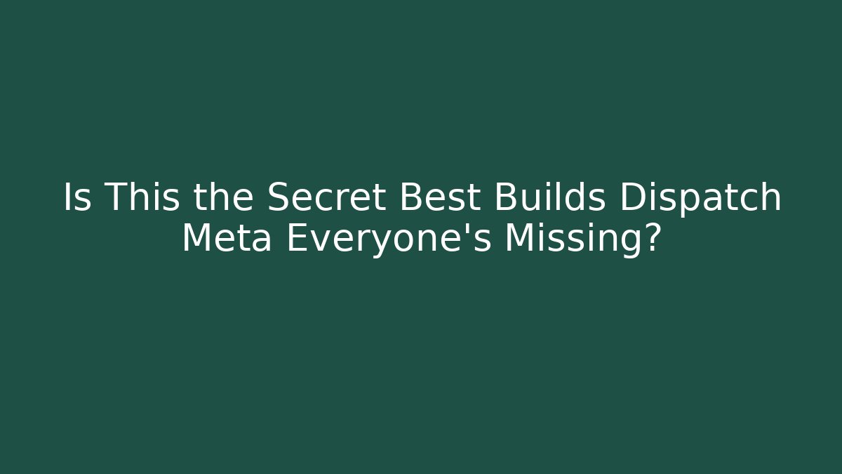 Is This the Secret Best Builds Dispatch Meta Everyone's Missing?