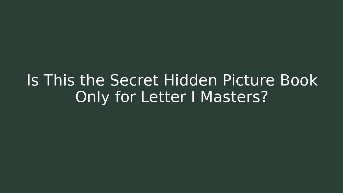 Is This the Secret Hidden Picture Book Only for Letter I Masters?