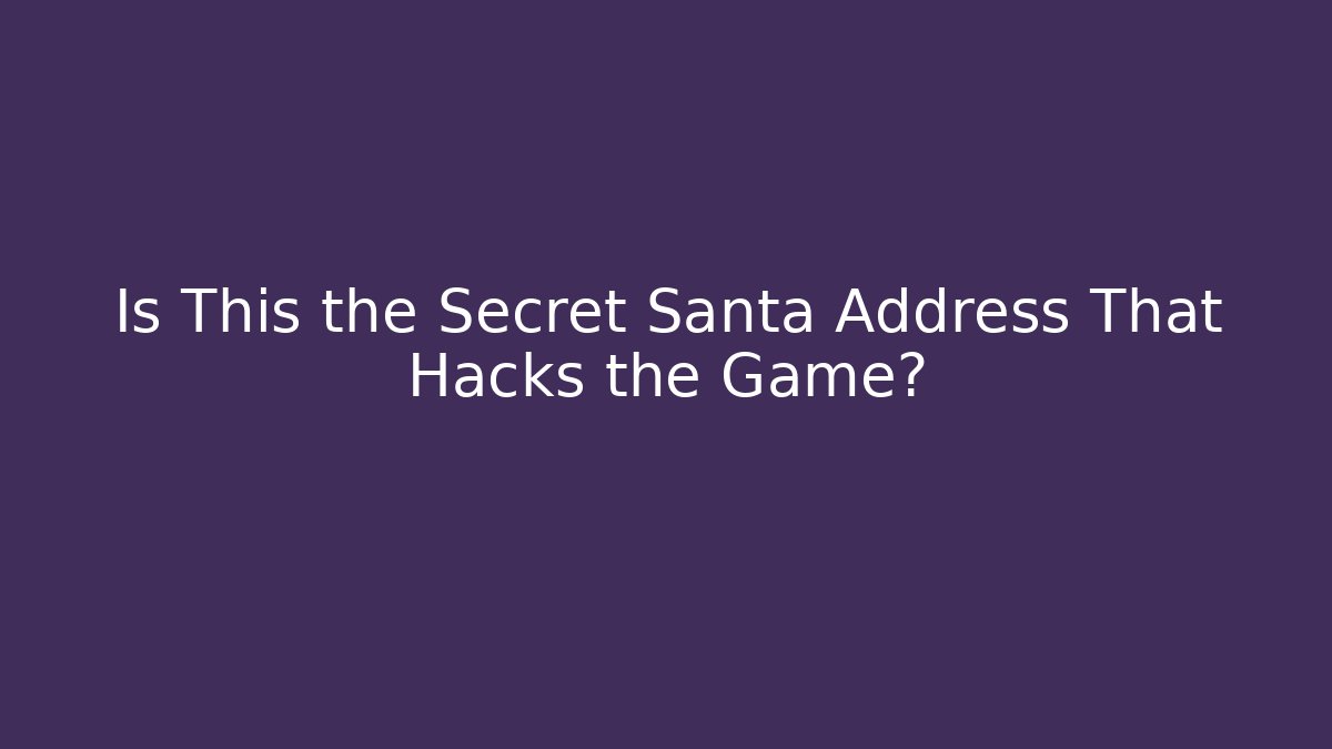 Is This the Secret Santa Address That Hacks the Game?