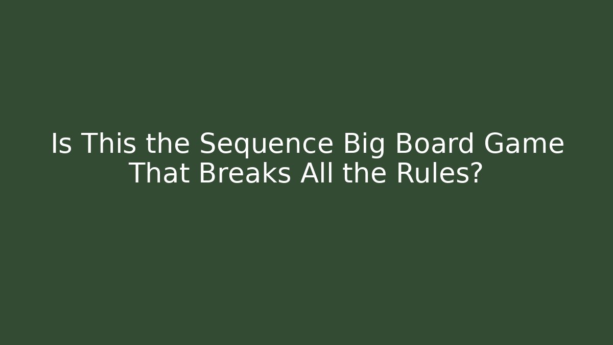 Is This the Sequence Big Board Game That Breaks All the Rules? - Vintage E-Juice