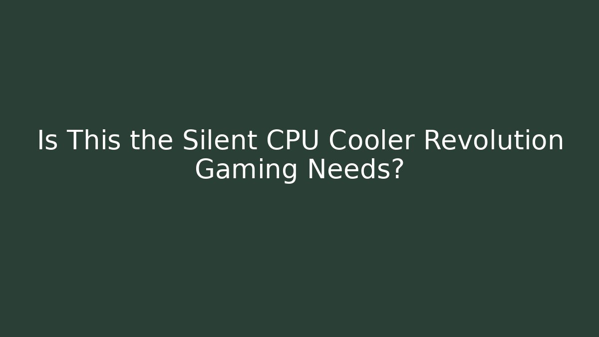 Is This the Silent CPU Cooler Revolution Gaming Needs?