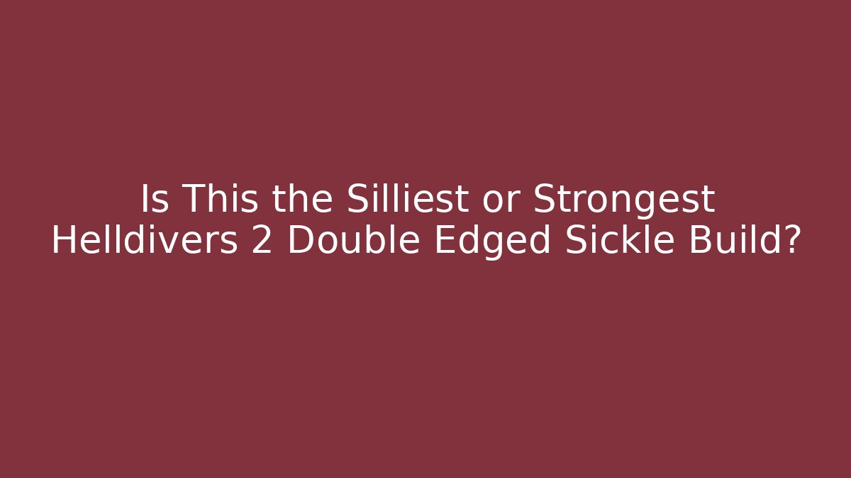 Is This the Silliest or Strongest Helldivers 2 Double Edged Sickle Build?