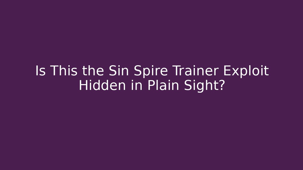 Is This the Sin Spire Trainer Exploit Hidden in Plain Sight? - Vintage E-Juice