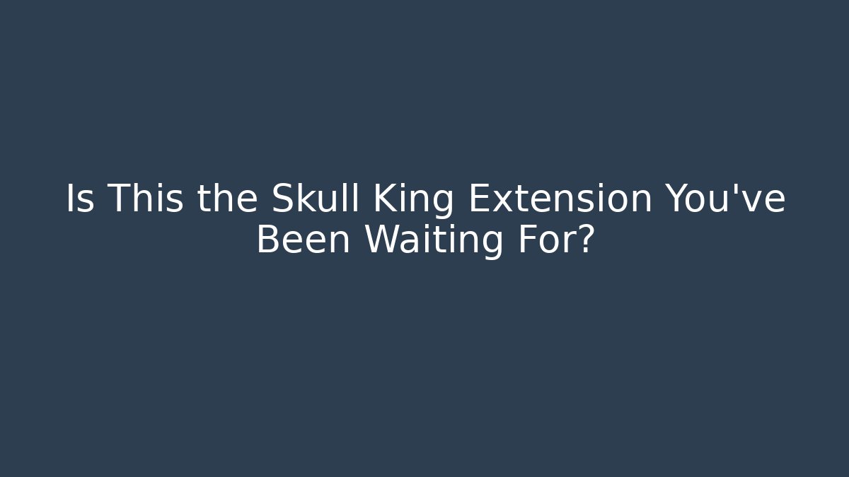 Is This the Skull King Extension You've Been Waiting For?