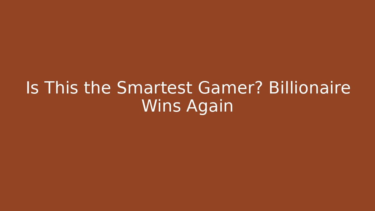 Is This the Smartest Gamer? Billionaire Wins Again