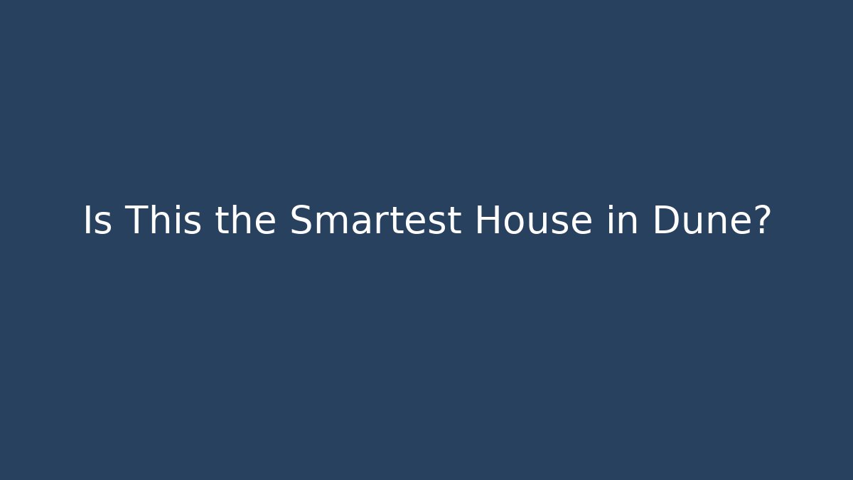 Is This the Smartest House in Dune?