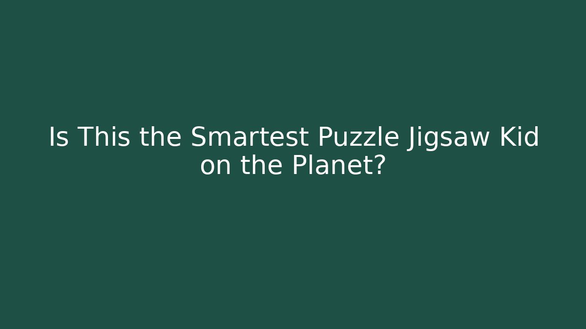 Is This the Smartest Puzzle Jigsaw Kid on the Planet?