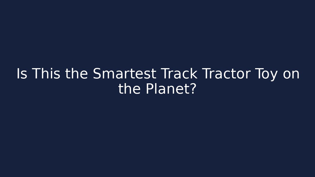 Is This the Smartest Track Tractor Toy on the Planet?
