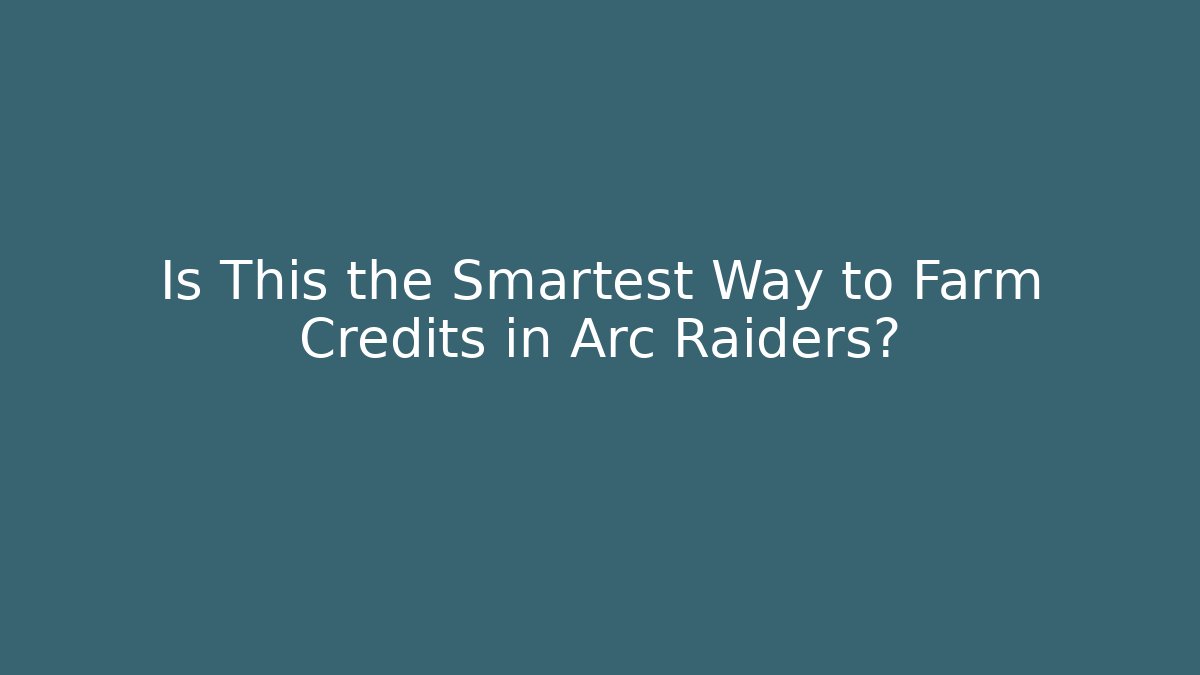 Is This the Smartest Way to Farm Credits in Arc Raiders?