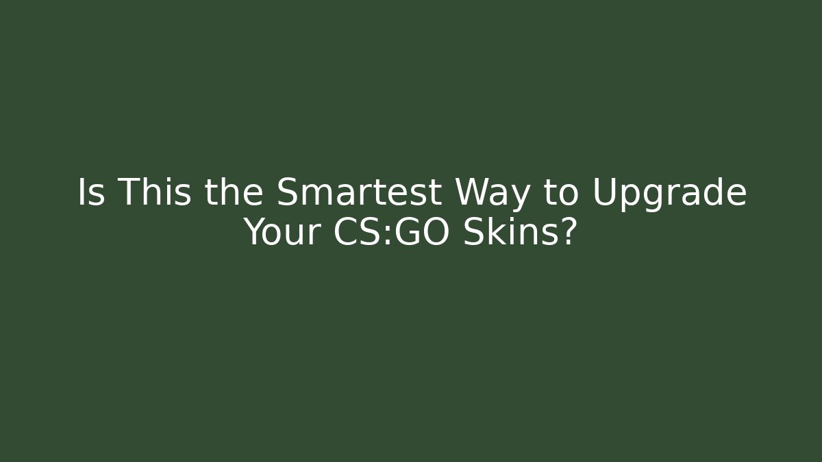 Is This the Smartest Way to Upgrade Your CS:GO Skins?