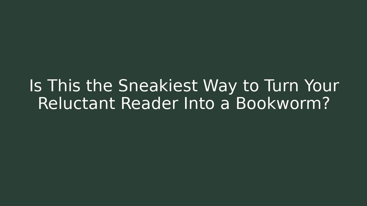 Is This the Sneakiest Way to Turn Your Reluctant Reader Into a Bookworm?
