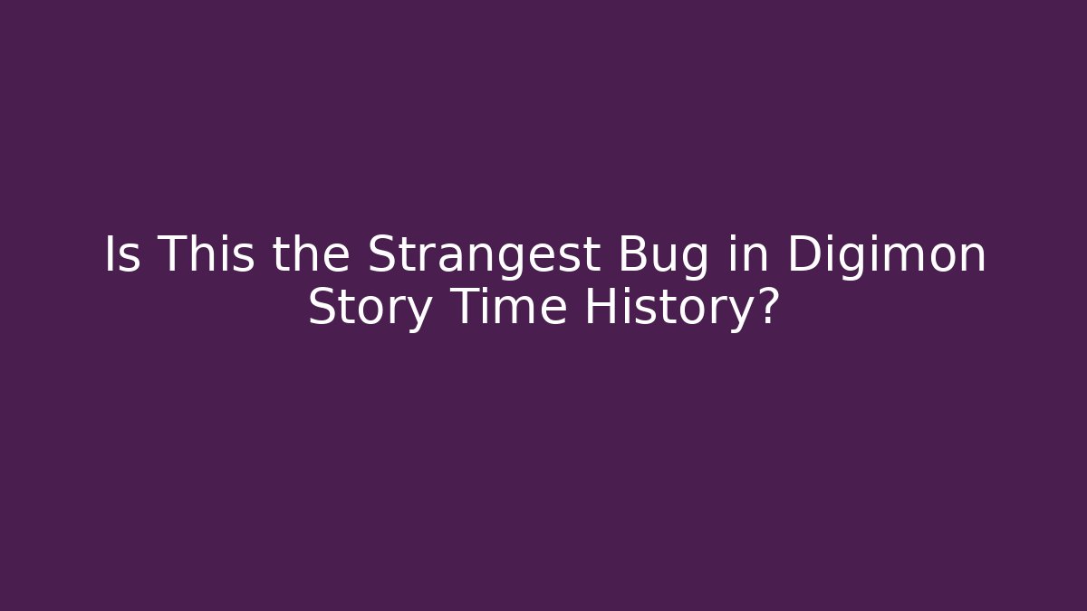 Is This the Strangest Bug in Digimon Story Time History?