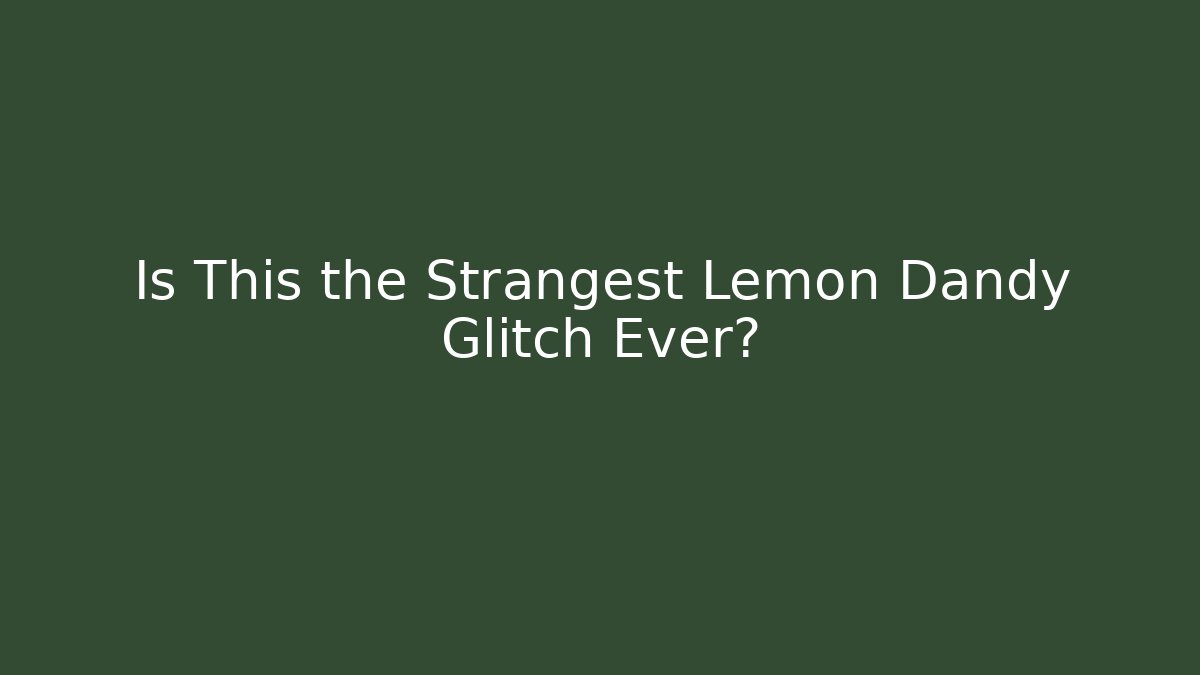 Is This the Strangest Lemon Dandy Glitch Ever?