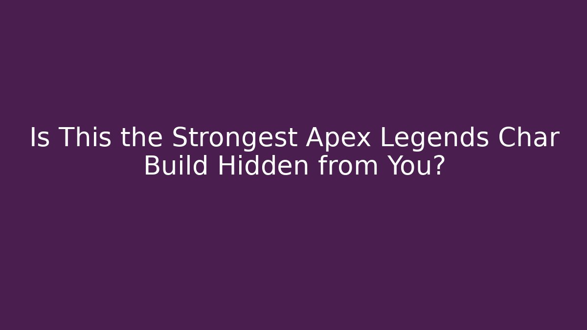 Is This the Strongest Apex Legends Char Build Hidden from You?