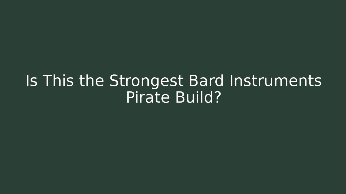 Is This the Strongest Bard Instruments Pirate Build? - Vintage E-Juice