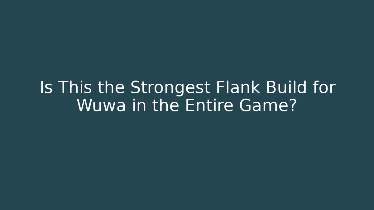 Is This the Strongest Flank Build for Wuwa in the Entire Game?