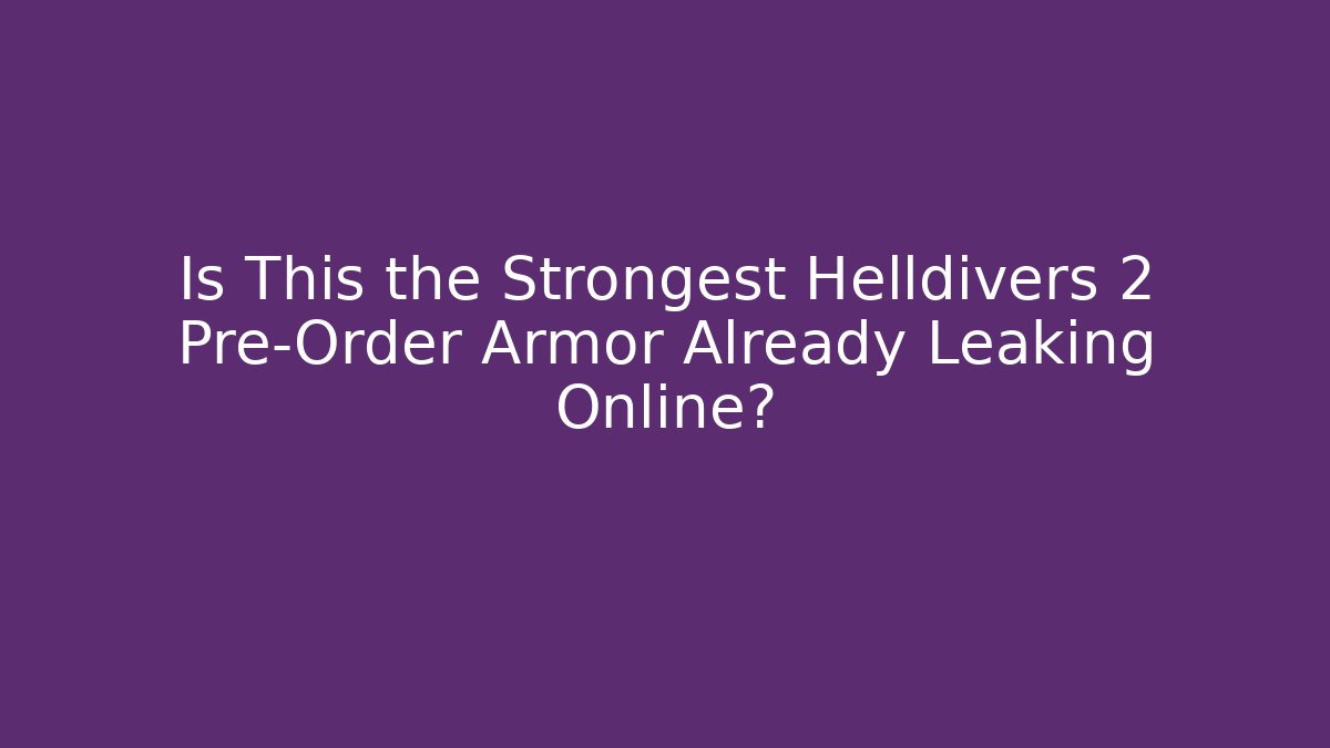 Is This the Strongest Helldivers 2 Pre-Order Armor Already Leaking Online? - Vintage E-Juice