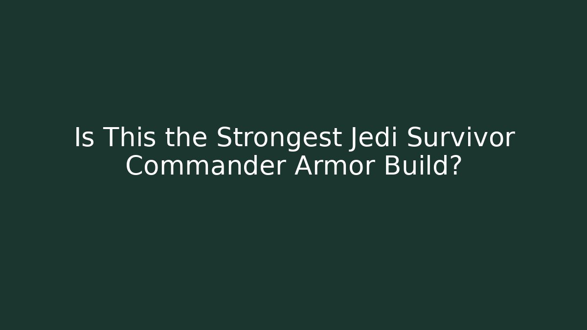 Is This the Strongest Jedi Survivor Commander Armor Build?