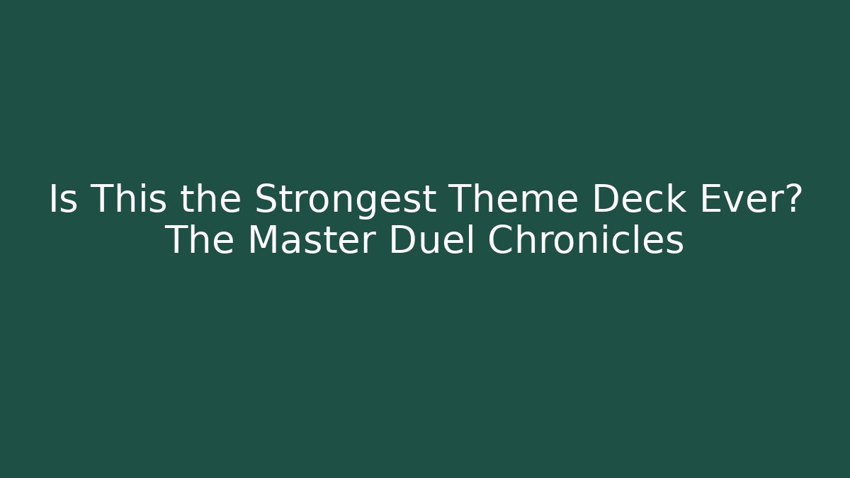 Is This the Strongest Theme Deck Ever? The Master Duel Chronicles