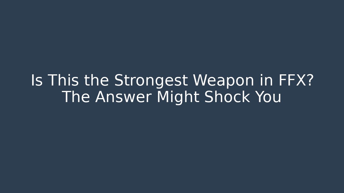 Is This the Strongest Weapon in FFX? The Answer Might Shock You