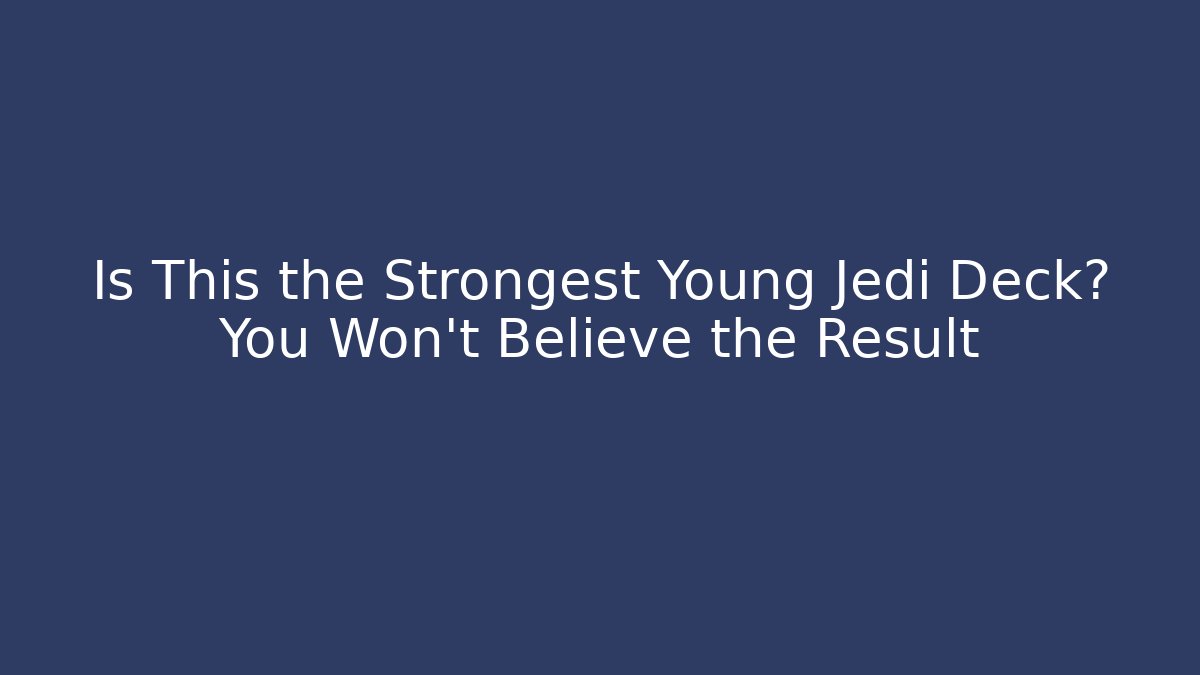 Is This the Strongest Young Jedi Deck? You Won’t Believe the Result - Vintage E-Juice