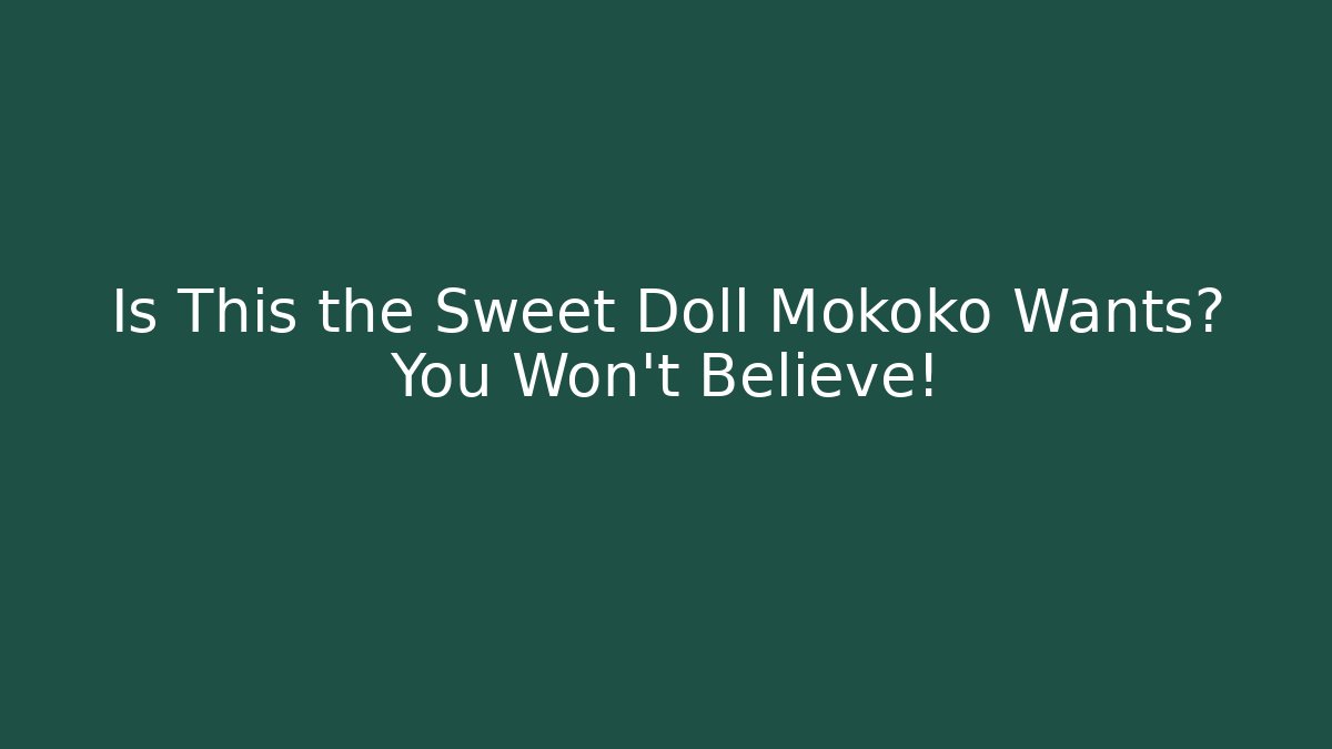 Is This the Sweet Doll Mokoko Wants? You Won't Believe!